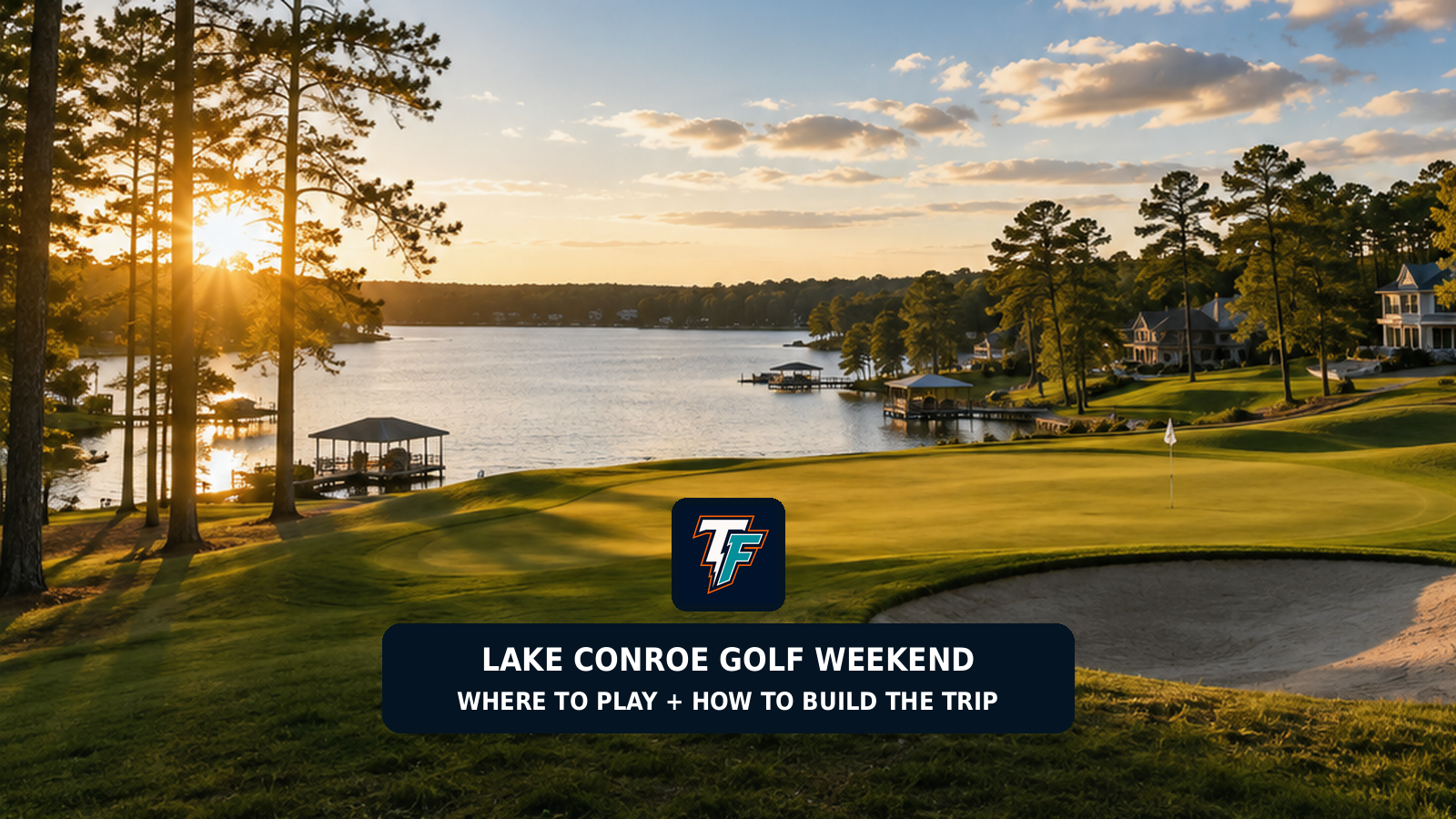 Lake Conroe Golf Weekend: Where to Play and How to Build the Trip